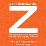 Meet generation Z : understanding and reaching the new post-Christian world cover image
