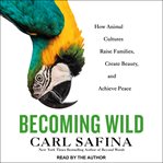 Becoming wild : how animals learn to be animals cover image