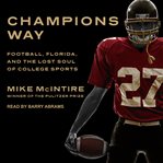 Champions way : football, florida, and the lost soul of college sports cover image