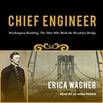 Chief engineer. Washington Roebling, The Man Who Built the Brooklyn Bridge cover image