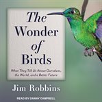The wonder of birds. What They Tell Us About Ourselves, the World, and a Better Future cover image