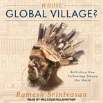 Whose global village? : rethinking how technology shapes our world cover image