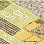 The big sort : why the clustering of like-minded America is tearing us apart cover image