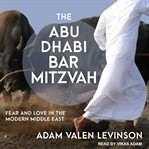 The abu dhabi bar mitzvah : fear and love in the modern Middle East cover image