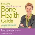 Dr. lani's no-nonsense bone health guide. The Truth About Density Testing, Osteoporosis Drugs, and Building Bone Quality at Any Age cover image