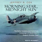 Morning star, midnight sun : the early Guadalcanal-Solomons campaign of World War II cover image