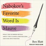 Nabokov's favorite word is mauve : what the numbers reveal about the classics, bestsellers, and our own writing cover image