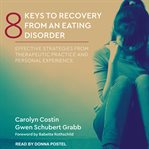 8 keys to recovery from an eating disorder : effective strategies from therapeutic practice and personal experience cover image