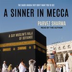 A sinner in Mecca : a gay Muslim's Hajj of defiance cover image