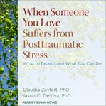 When someone you love suffers from posttraumatic stress. What to Expect and What You Can Do cover image