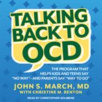 Talking back to OCD : the program that helps kids and teens say "no way" -- and parents say "way to go" cover image