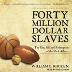 Forty million dollar slaves : the rise, fall, and redemption of the black athlete cover image
