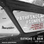 Pathfinder pioneer : the memoir of a lead bomber pilot in World War II cover image