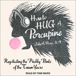 How to hug a porcupine. Negotiating the Prickly Points of the Tween Years cover image