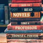How to read novels like a professor : a jaunty exploration of the world's favorite literary form cover image