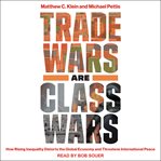 Trade wars are class wars. How Rising Inequality Distorts the Global Economy and Threatens International Peace cover image