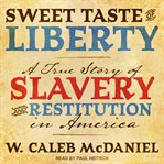 Sweet taste of liberty : a true story of slavery and restitution in America cover image