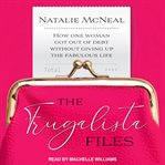 The frugalista files. How One Woman Got Out of Debt Without Giving Up the Fabulous Life cover image