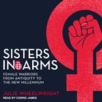 Sisters in arms : female warriors from antiquity to the new millennium cover image
