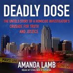 Deadly dose : the untold story of a homicide investigator's crusade for truth and justice cover image