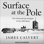 Surface at the pole. The Extraordinary Voyages of the USS Skate cover image