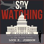 Spy watching : intelligence accountability in the United States cover image