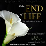 At the end of life : true stories about how we die cover image