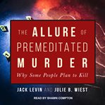 The allure of premeditated murder : why some people plan to kill cover image