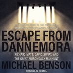 Escape from Dannemora : Richard Matt, David Sweat, and the great Adirondack Manhunt cover image