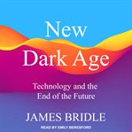New dark age : technology and the end of the future cover image