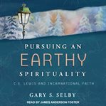 Pursuing an earthly spirituality : C. S. Lewis and incarnational faith cover image