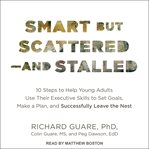 Smart but scattered--and stalled : 10 steps to help young adults use their executive skills to set goals, make a plan, and successfully leave the nest cover image