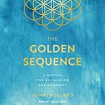 The golden sequence : a manual for reclaiming our humanity cover image