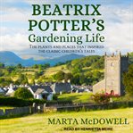Beatrix Potter's gardening life : the plants and places that inspired the classic children's tales cover image
