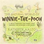 The natural world of winnie-the-pooh : a walk through the forest that inspired the hundred acre wood cover image