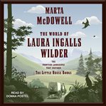 The world of Laura Ingalls Wilder : the frontier landscapes that inspired the little house books cover image