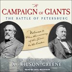 A campaign of giants--the battle for Petersburg : the battle for Petersburg - volume 1 cover image