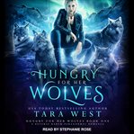 Hungry for her wolves. A Reverse Harem Paranormal Romance cover image