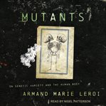 Mutants : on genetic variety and the human body cover image