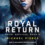 Royal Return : Royal Replicas Series, Book 4 cover image