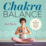 Chakra balance : the beginner's guide to healing body & mind cover image