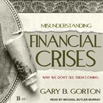 Misunderstanding financial crises : why we don't see them coming cover image