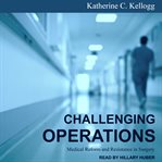 Challenging operations : medical reform and resistance in surgery cover image