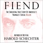 Fiend : the shocking true story of America's youngest serial killer cover image