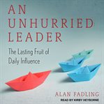 An unhurried leader. The Lasting Fruit of Daily Influence cover image
