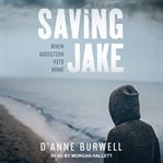 Saving Jake : when addiction hits home cover image