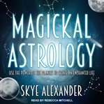 Magickal astrology : use the power of the planets to create an enchanted life cover image