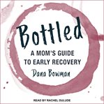 Bottled : a mom's guide to early recovery cover image