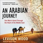 An Arabian journey : one man's quest through the heart of the Middle East cover image