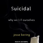 Suicidal : why we kill ourselves cover image